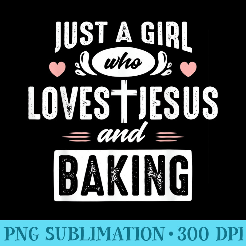 Just A Girl Who Loves Jesus And Baking Cool Cooking Chefs - High Quality PNG files - Instantly Transform Your Sublimation Projects