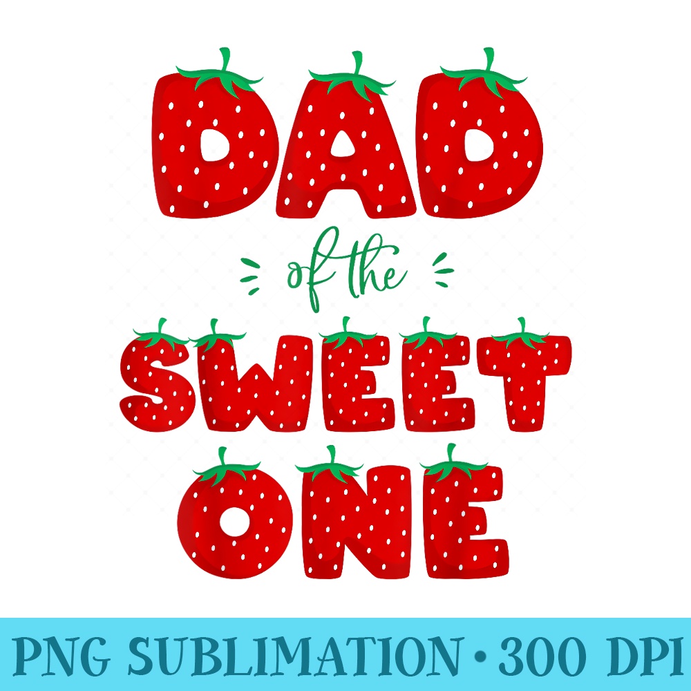 Dad of The Sweet One Strawberry Birthday Berry First 1st - PNG Download Graphic - Unleash Your Inner Rebellion
