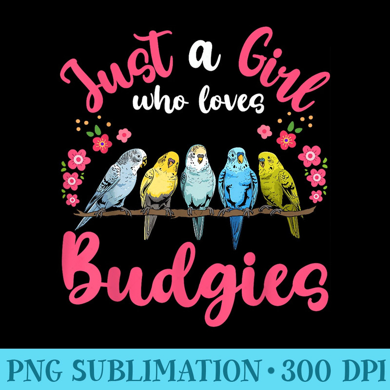 Budgie Bird Just a Girl Who Loves Budgies - PNG Download Library - Enhance Your Apparel with Stunning Detail