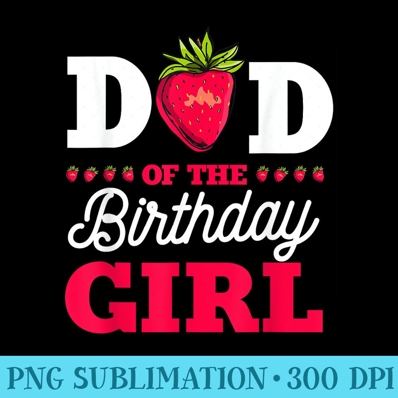Dad Of The Birthday Girl Strawberry Fruit Bday Party Theme - Shirt Image Download - Eco Friendly And Sustainable Digital Products