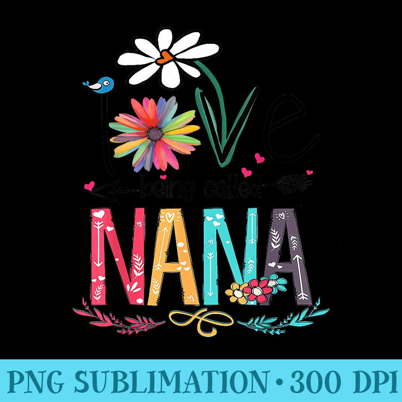 I Love Being Called Nana Sunflower Mothers Day - PNG File Download - Stunning Sublimation Graphics
