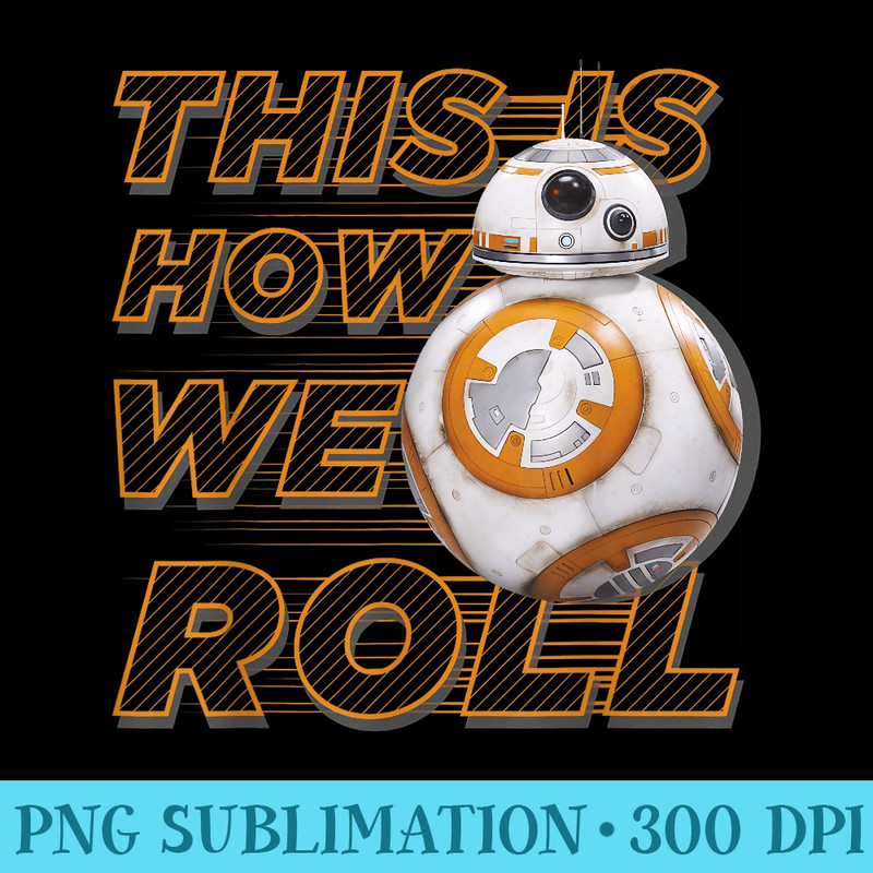 Star Wars BB8 How We Roll Graphic T - Digital PNG Downloads - Boost Your Success with this Inspirational PNG Download