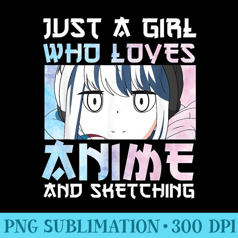 Just A Girl Who Loves Anime And Sketching u2013 Watercolor style - PNG Download Illustration - Perfect for Sublimation Art