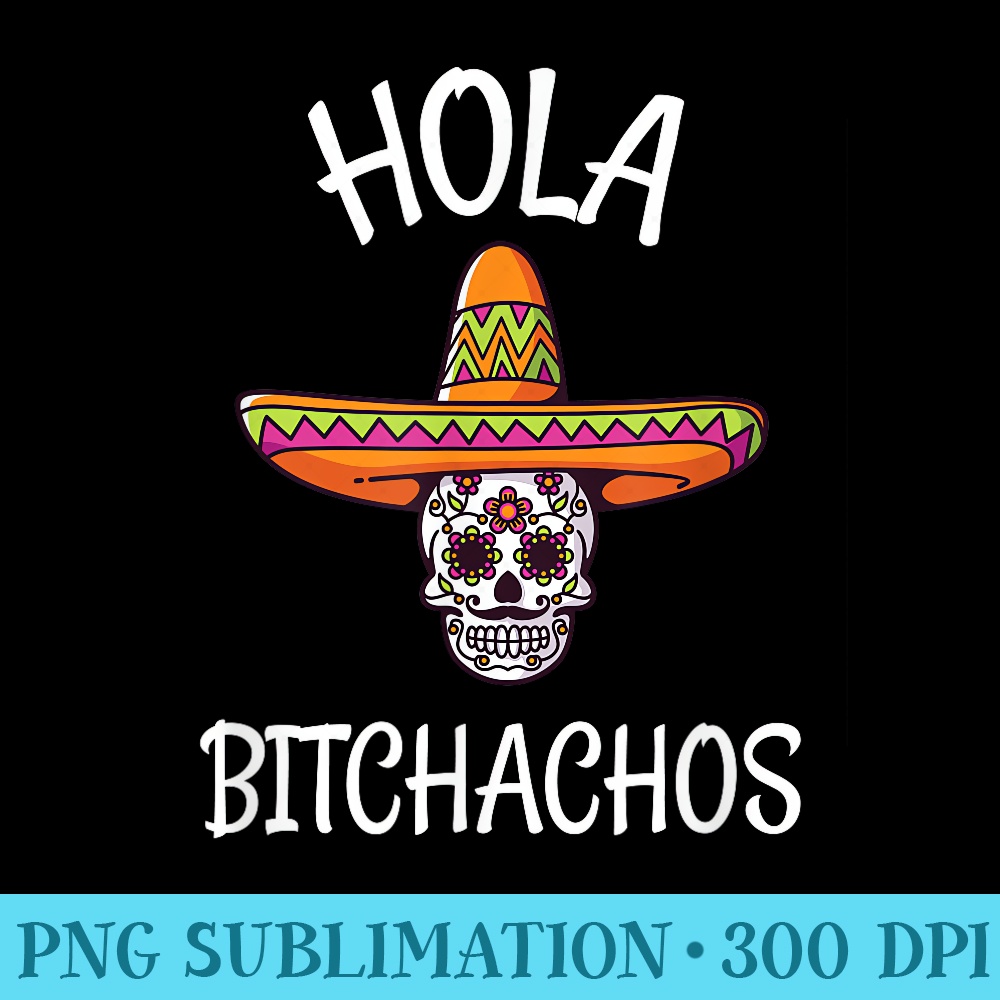 Funny Hola Bitchachos Sugar Skull Mexican Fiesta - Shirt Vector Illustration - Revolutionize Your Designs