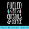 Fueled By Crystals And Coffee I Spiritual Chakra Gemstone - PNG Download Database - High Resolution And Print-Ready Designs