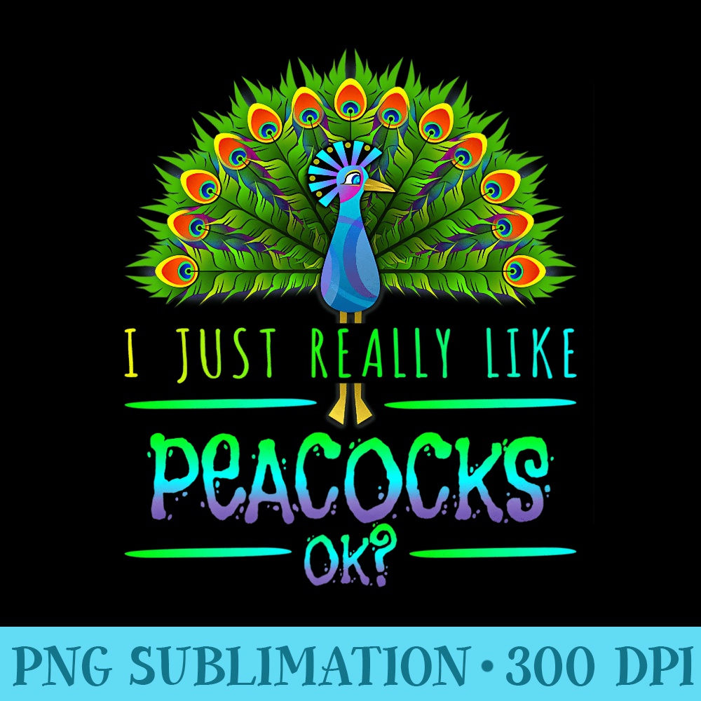 Peacocks I Just Really Like Peacocks Ok Peacock Lover Premium - High resolution PNG download - Vibrant and Eye-Catching Typography
