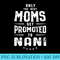 Only The Best Moms Get Promoted To Nani Mothers Day T - Shirt Design PNG - Unique And Exclusive Designs