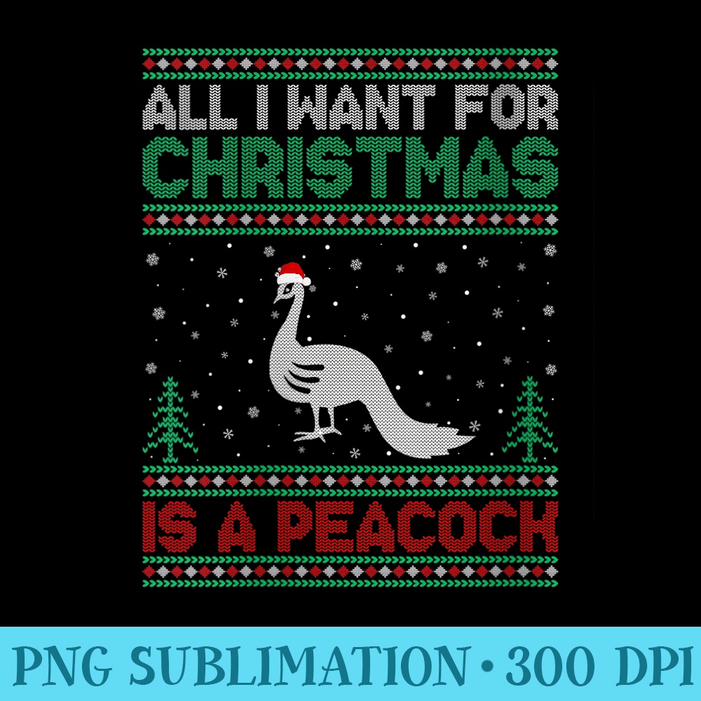 Womens All I Want for Xmas is a Peacock Ugly Christmas - PNG Picture Download - Unlock Vibrant Sublimation Designs