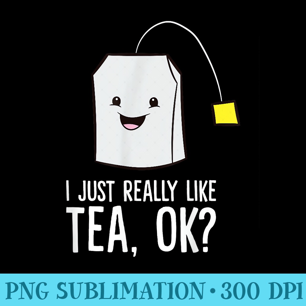 Funny Tea Lover I Just Really Like Tea - PNG Image Download - Fashionable and Fearless