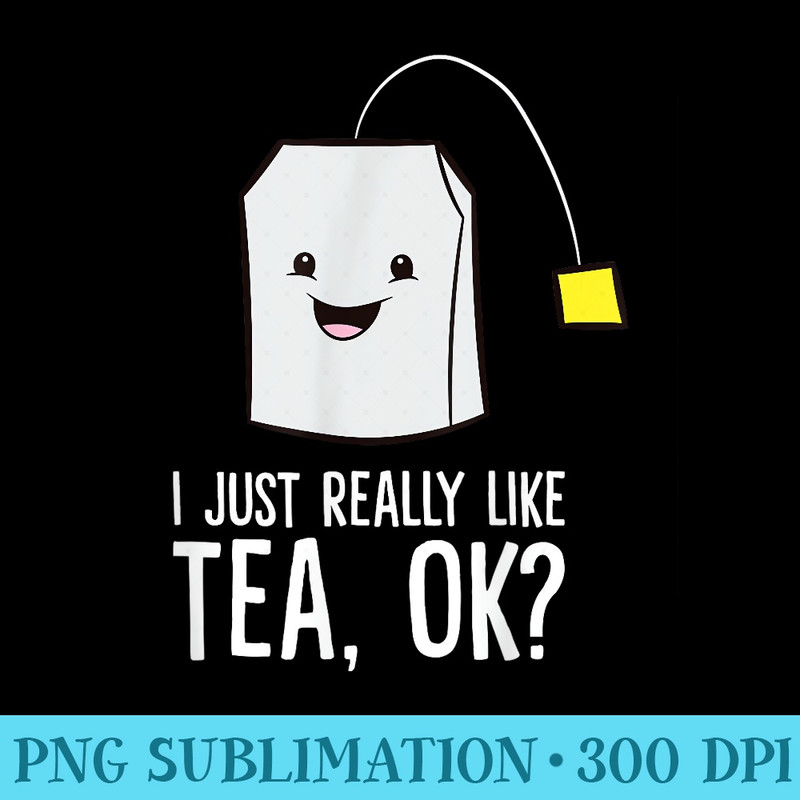 Funny Tea Lover I Just Really Like Tea - PNG Image Download - Fashionable and Fearless