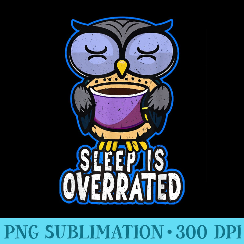 Sleeping Is Overrated Anyway Funny Sarcastic Owl - PNG File Download - Bold & Eye-catching