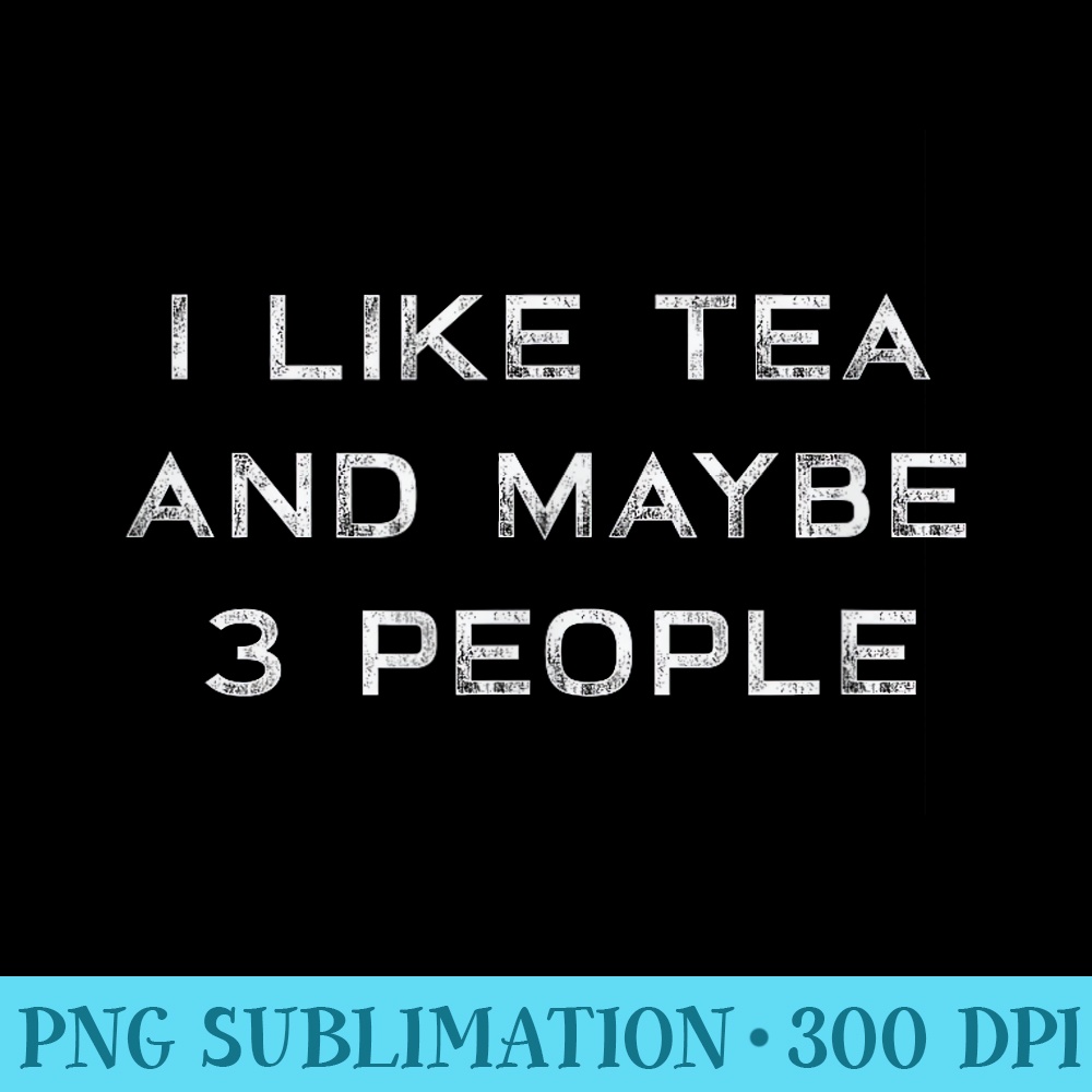 I Like Tea And Maybe 3 People Funny Tea s - Casual Shirt PNG - Add a Festive Touch to Every Day