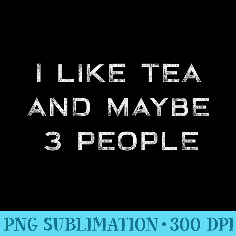 I Like Tea And Maybe 3 People Funny Tea s - Casual Shirt PNG - Add a Festive Touch to Every Day