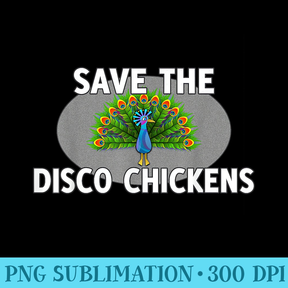 Peacock Pun T Save The Disco Chickens - PNG Download Icon - Spice Up Your Sublimation Projects