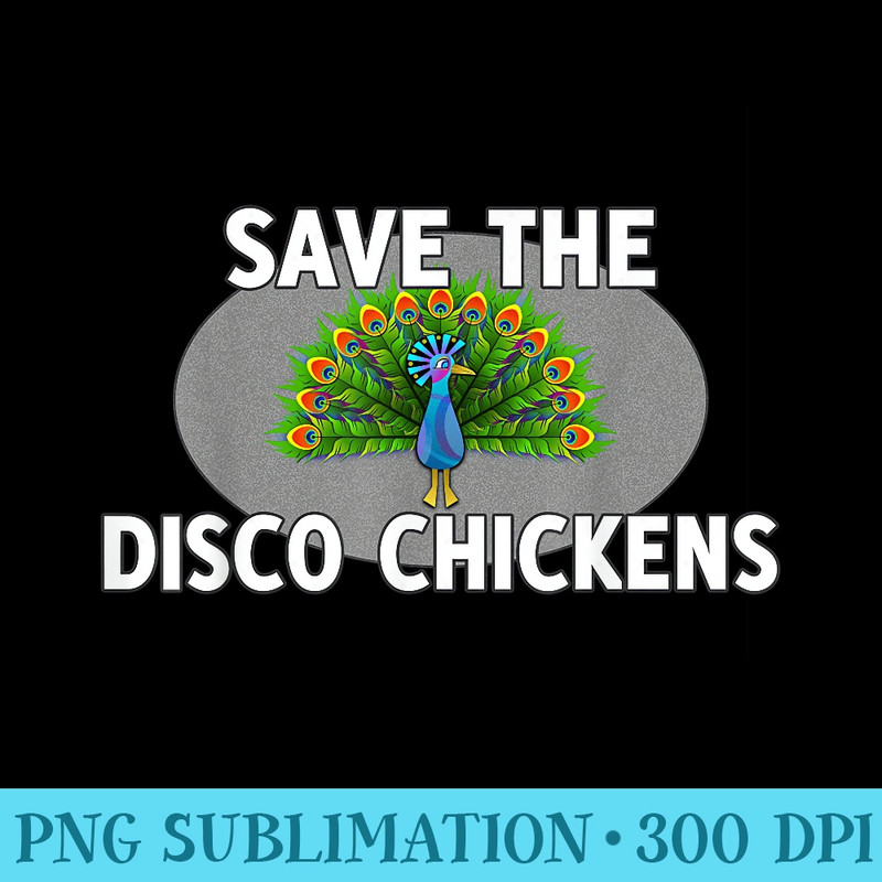Peacock Pun T Save The Disco Chickens - PNG Download Icon - Spice Up Your Sublimation Projects