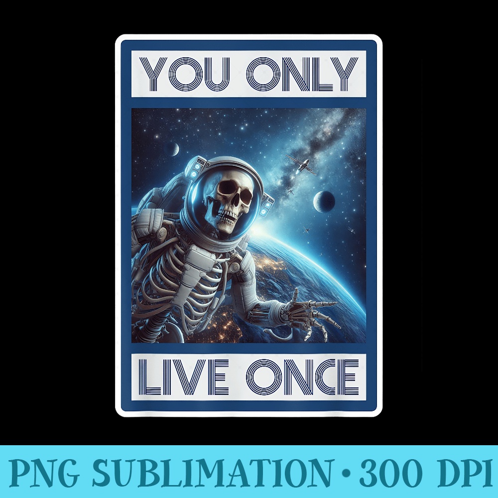 You Only Live Once Space Skeleton - PNG Picture Gallery Download - Transform Your Sublimation Creations
