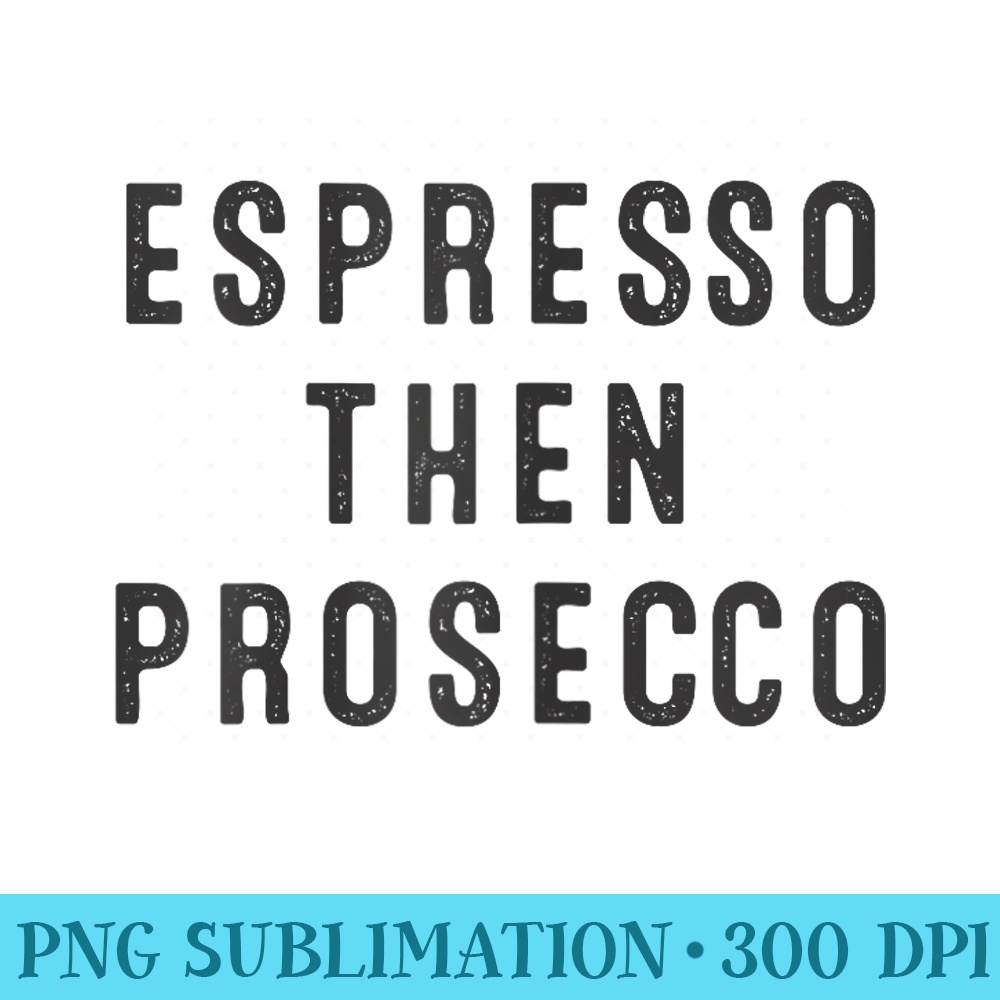 Espresso Then Prosecco T for Her - PNG File Download - Fashionable and Fearless