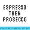 Espresso Then Prosecco T for Her - PNG File Download - Fashionable and Fearless