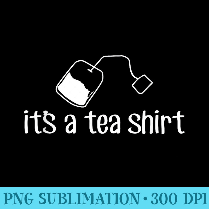 Its A Tea , Food, Drink, Funny, Pun - PNG File Download - Eco Friendly And Sustainable Digital Products
