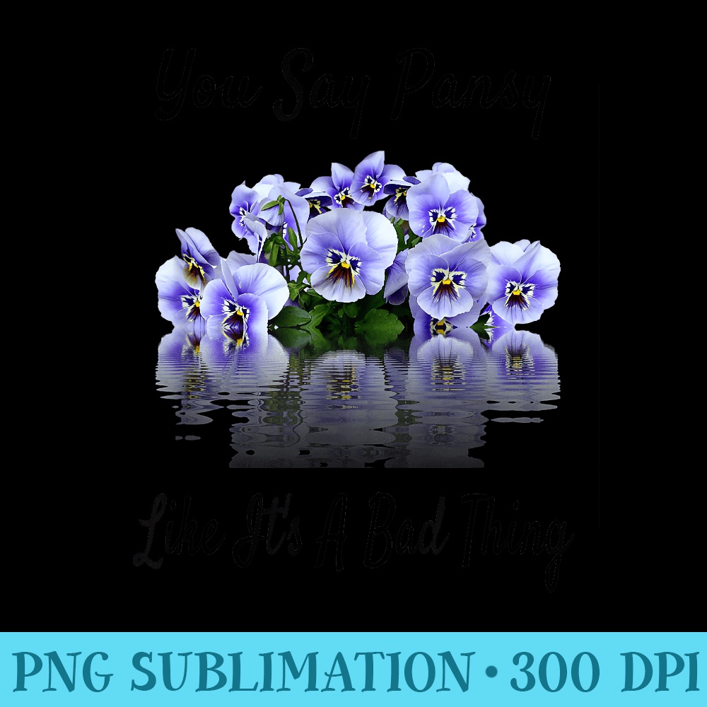 You Say Pansy Like Its A Bad Thing Pansies Garden - PNG Download Database - Defying the Norms