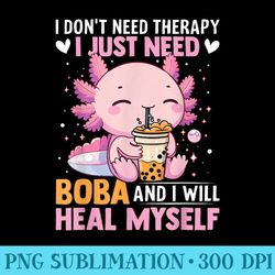 kawaii axolotl lover i dont need therapy i just need boba - png image download