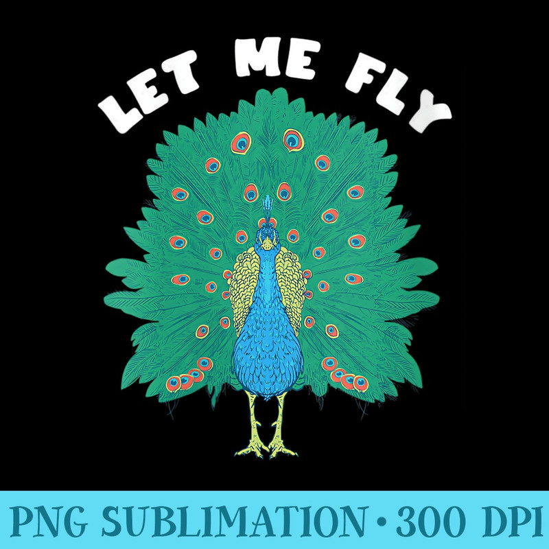 Womens Let Me Fly Multicolor Peacock Exotic Animal Feather Bird - Shirt Illustration PNG - Bold & Eye-catching