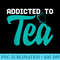 Tea Time Breakfast Saying Addcited To Tea Beverage - Unique PNG Artwork - Bold & Eye-catching