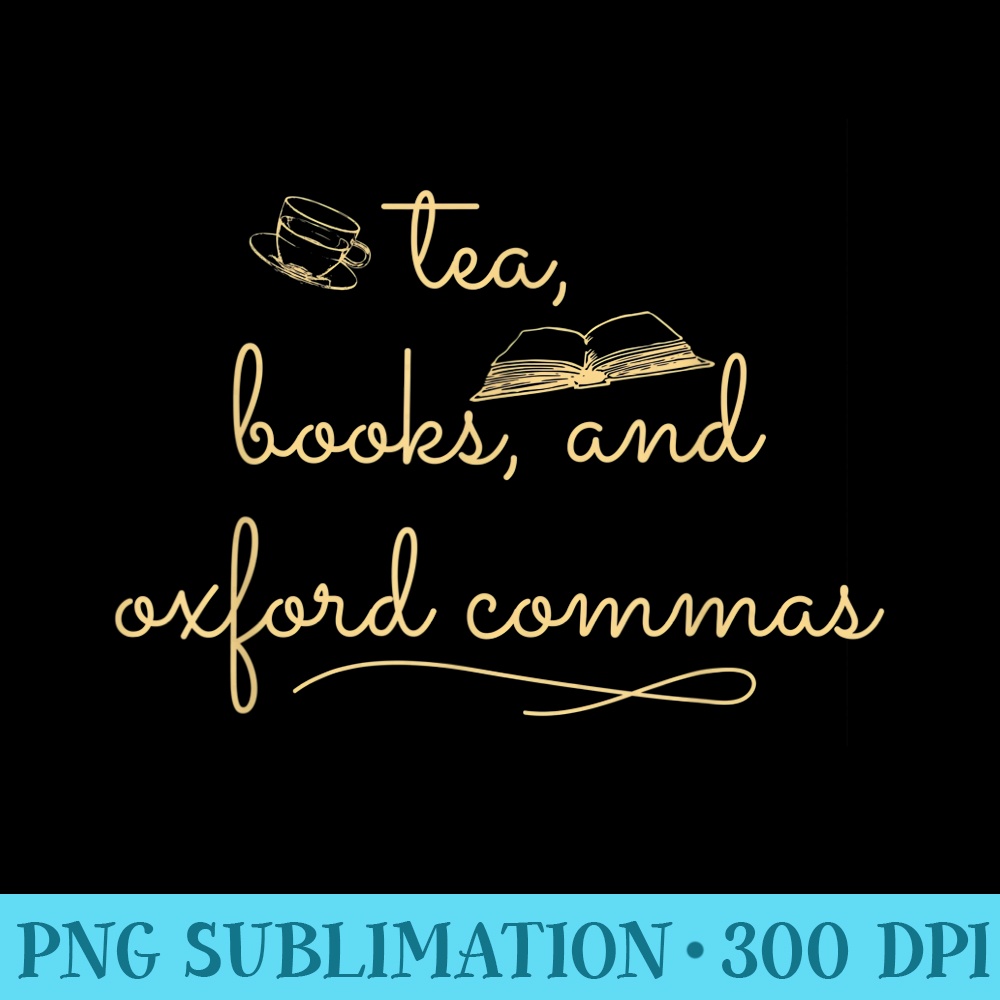 Tea, Books, Oxford Commas funny grammar snob t - PNG Sublimation - Bold & Eye-catching