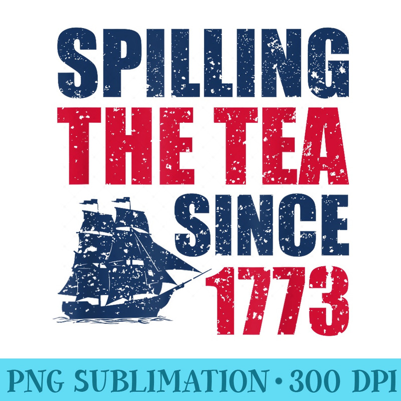 Spilling The Tea Since 1773 Vintage Fourth Of July Patriotic - Download High Resolution PNG - Create with Confidence
