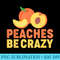 Peaches Be Crazy Funny Peach Pun Fruit Georgia Iced Tea - Digital PNG Downloads - Trendsetting And Modern Collections