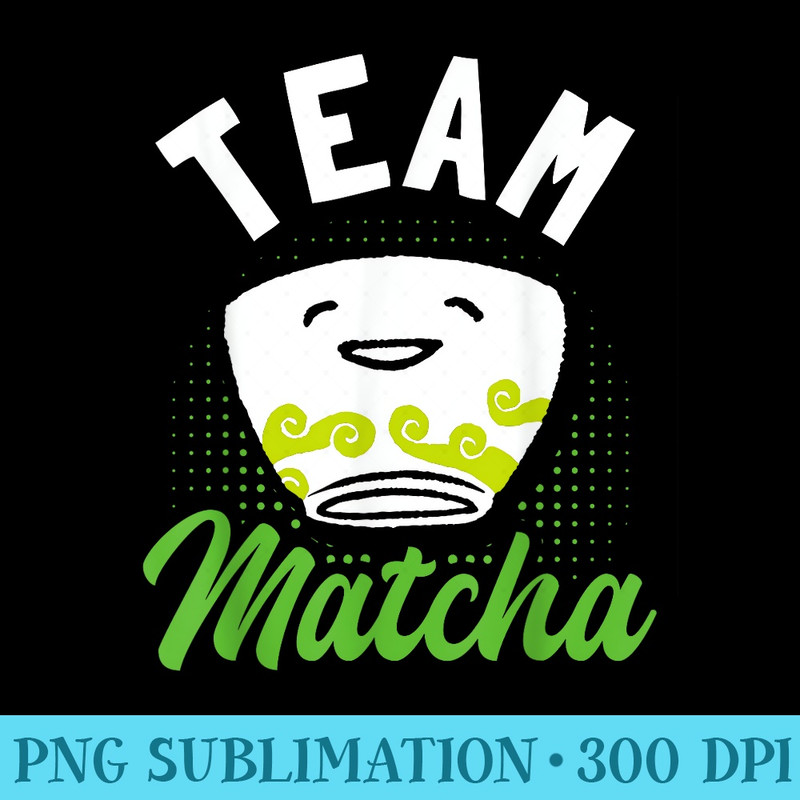 Team Matcha Green Tea Japanese Souvenir Funny Tea - Sublimation clipart PNG - Unlock Vibrant Sublimation Designs