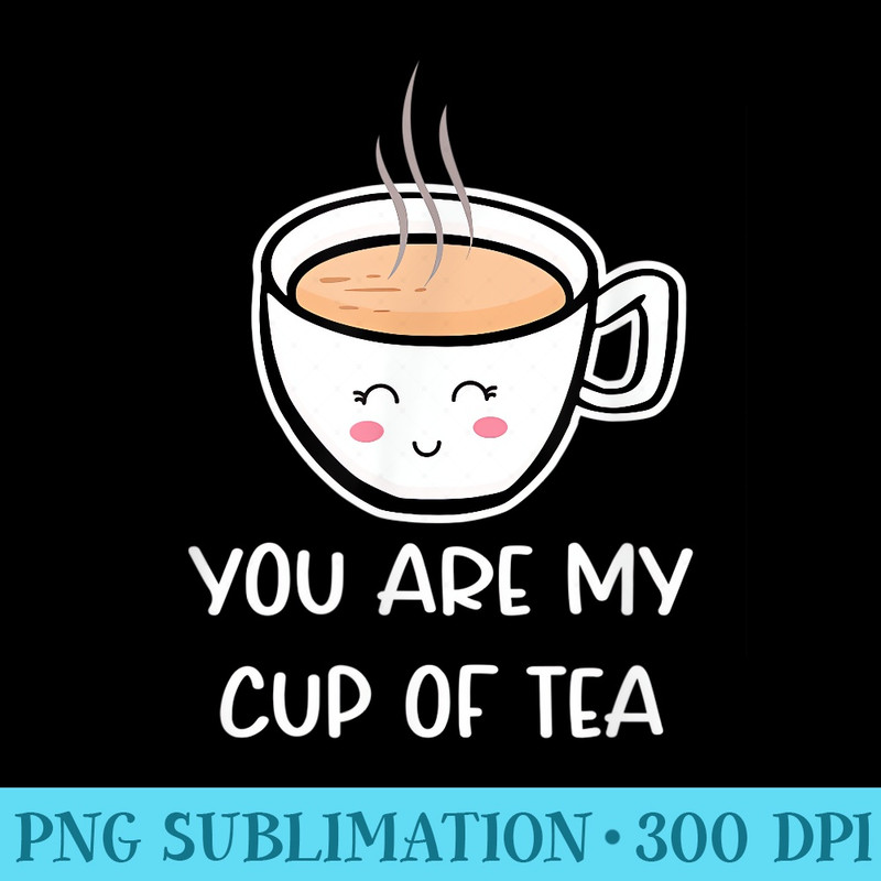 You Are My Cup of Tea Funny Tea Lover Couple Pun Jokes - Modern PNG designs - Defying the Norms