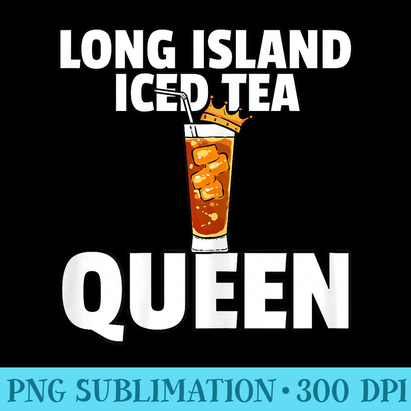 Long Island Iced Tea For Queen - Printable PNG Graphics - Boost Your Success with this Inspirational PNG Download