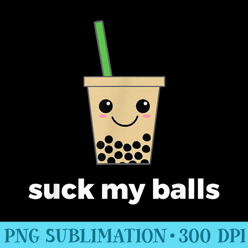 Suck My Balls Funny Bubble Boba Tea - Shirt Design PNG - Trendsetting And Modern Collections
