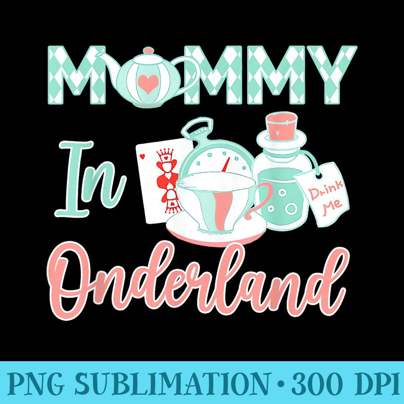 Mommy Of The Birthday Girl Mommy In Onderland - Exclusive PNG designs - Eco Friendly And Sustainable Digital Products