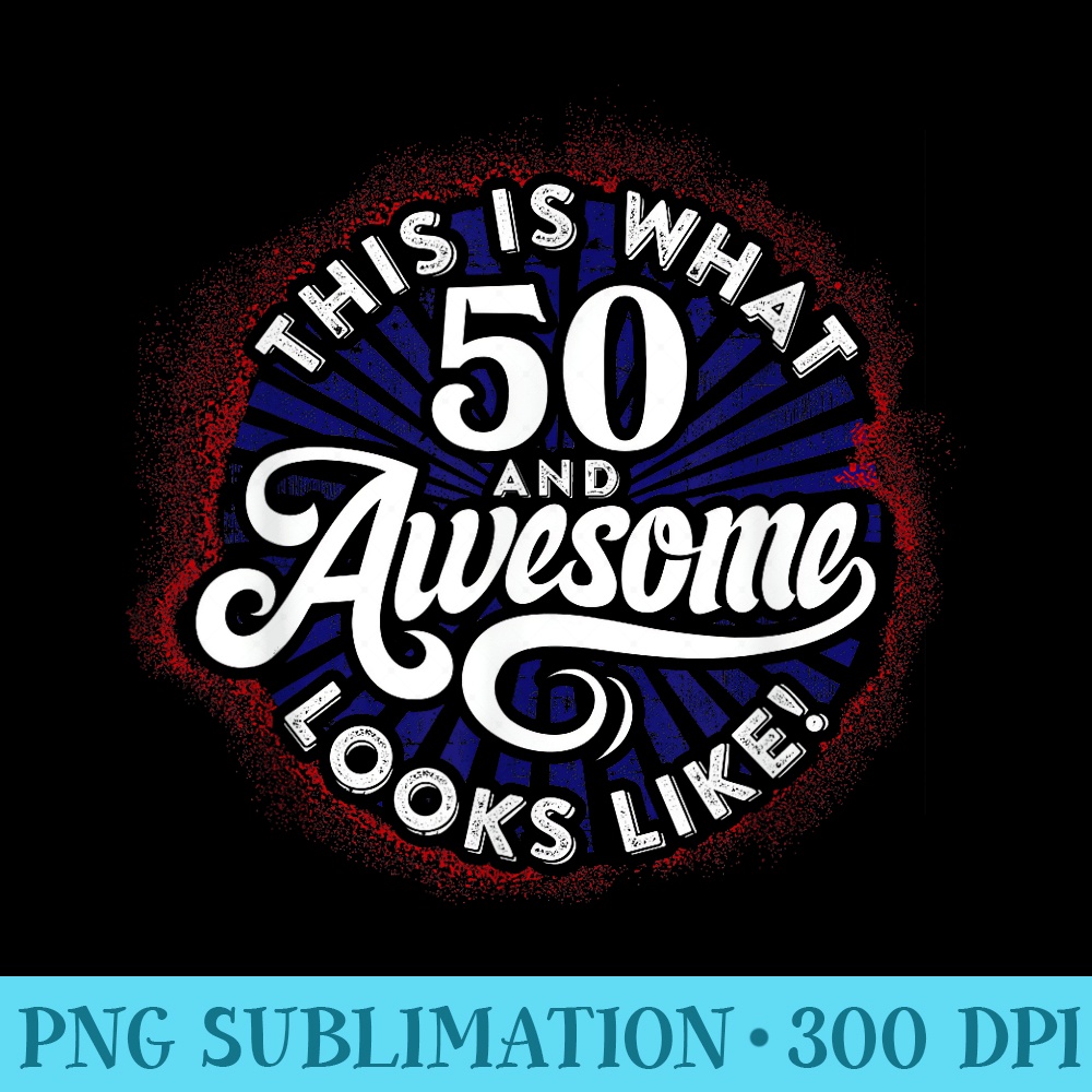 50th Birthday, This is What 50 and Awesome Looks Like - Exclusive PNG designs - Perfect for Personalization