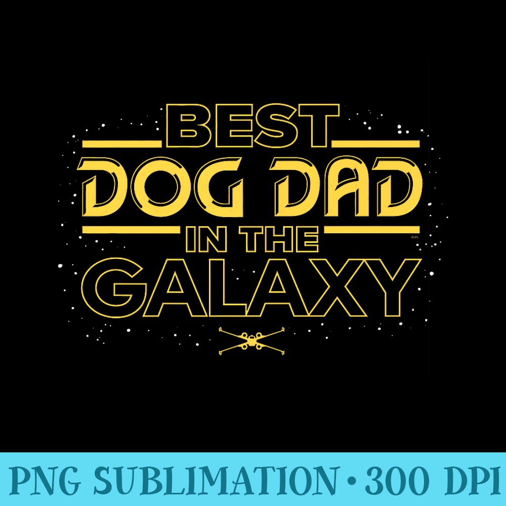 Star Wars Best Dog Dad in the Galaxy Birthday Fatheru2019s Day Premium - PNG Download Library - Bring Your Designs to Life