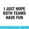 I Just Hope Both Teams Have Fun - Sublimation backgrounds PNG - Revolutionize Your Designs
