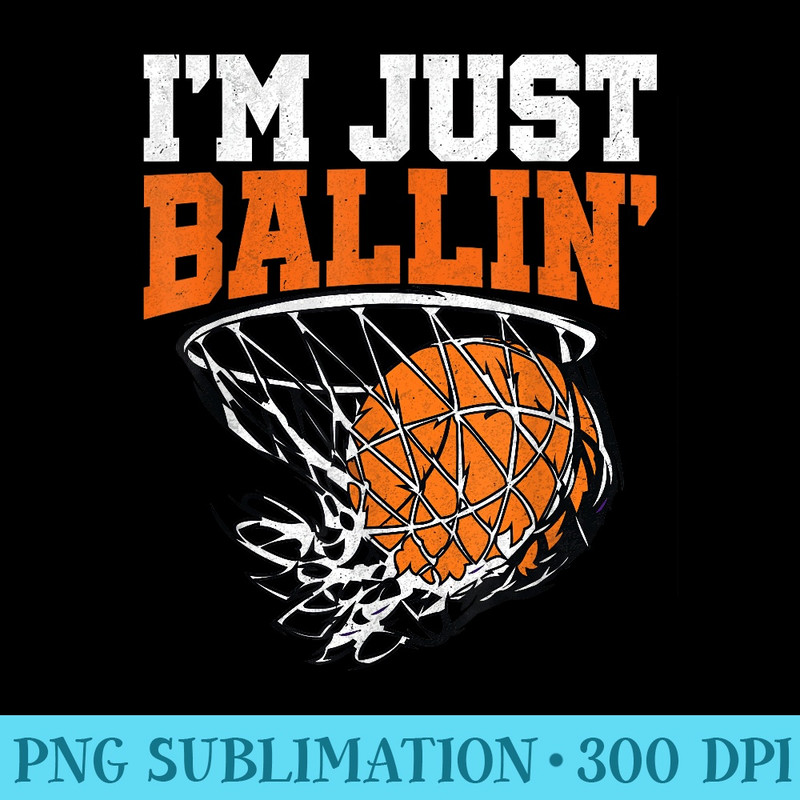 Im Just Ballin Basketball - Fashionable Shirt Design - Instantly Transform Your Sublimation Projects