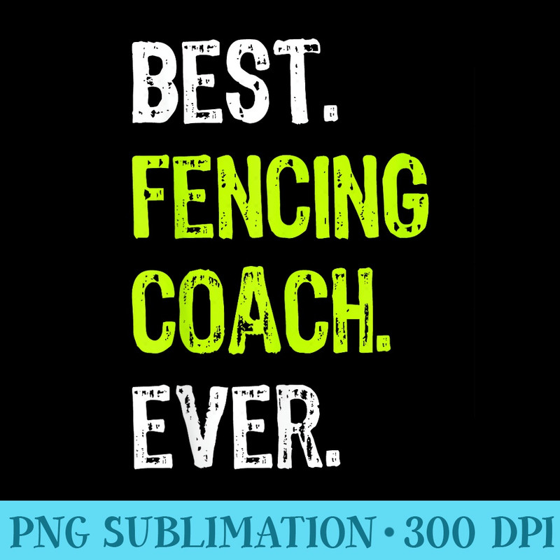 Best FENCING COACH Ever - High Resolution Shirt PNG - Stunning Sublimation Graphics