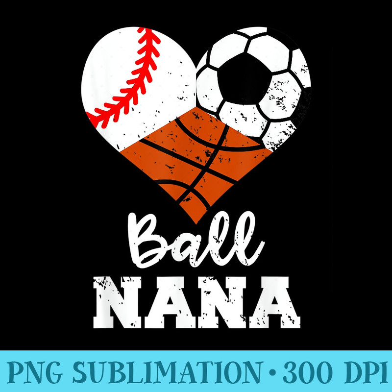 Ball Nana Funny Baseball Soccer Basketball - Casual Shirt PNG - Spice Up Your Sublimation Projects