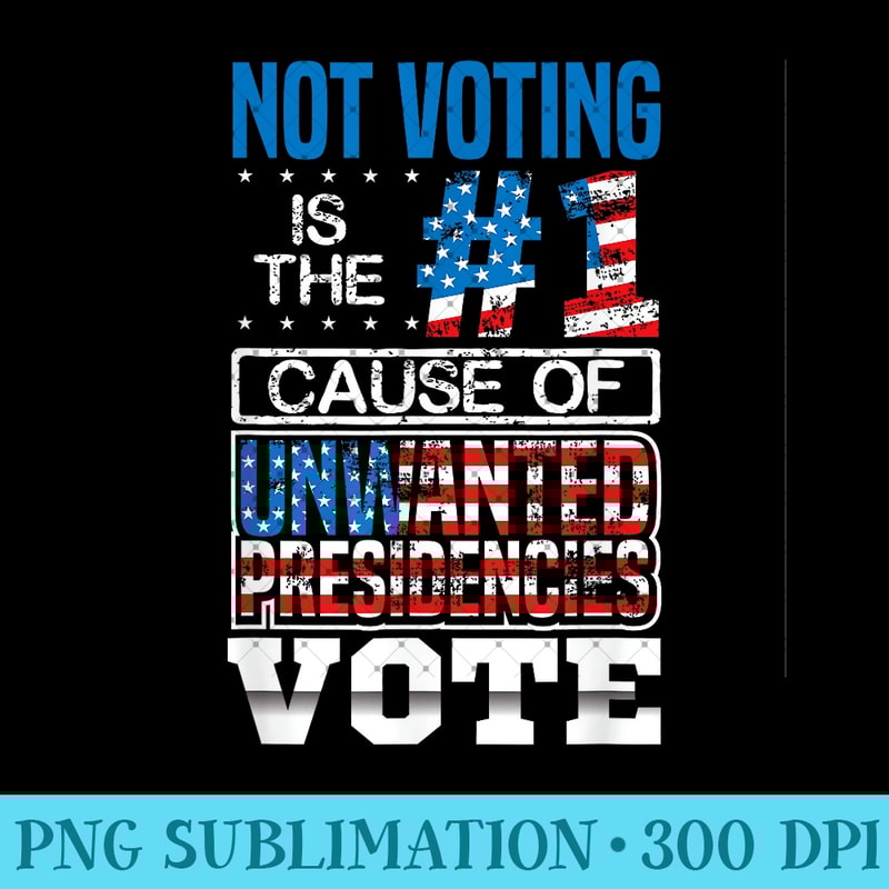 Not Voting Is the Number one Cause of Unwanted Presidencies - PNG Clipart - Unleash Your Creativity