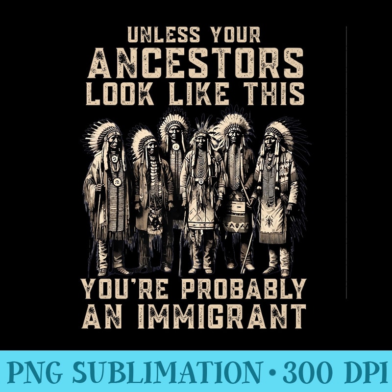 Unless Your Ancestors Look Like This Funny Native American Premium - Unique Sublimation patterns - Instantly Transform Your Sublimation Projects