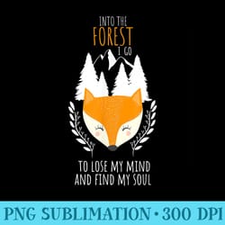 cute into the forest i go to lose my mind little fox tshirt - digital png downloads