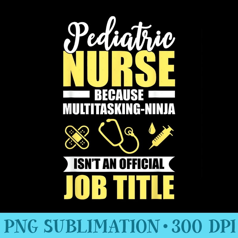 Pediatric Nurse Multitasking Ninja Funny - Printable PNG Images - Unique And Exclusive Designs