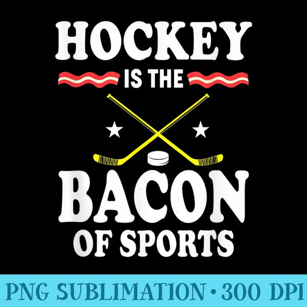 Hockey Is The Bacon Of Sports Hocker Bacon Lovers - Shirt Graphics for Download - Defying the Norms