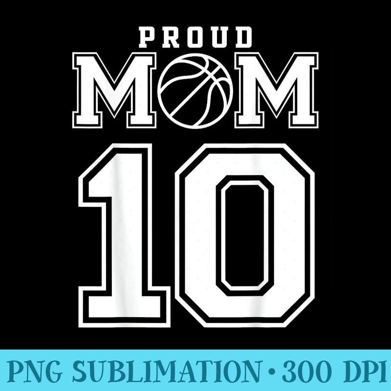 Number 10 Custom Proud Basketball Mom Personalized For Women - Sublimation clipart PNG - Premium Quality PNG Artwork