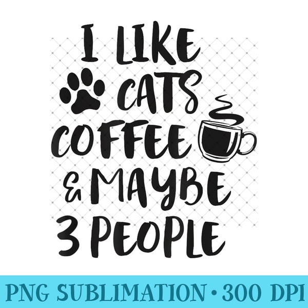 I LIKE CATS COFFEE MAYBE 3 PEOPLE Funny Sarcastic Joke Quote 0903.jpg