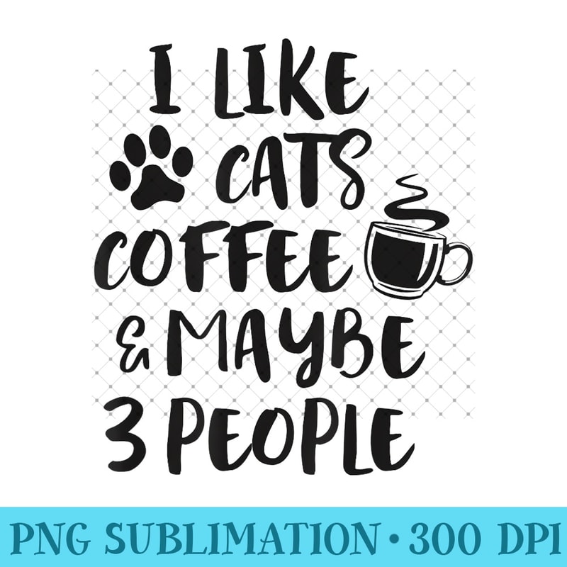 I LIKE CATS COFFEE MAYBE 3 PEOPLE Funny Sarcastic Joke Quote 0903.jpg