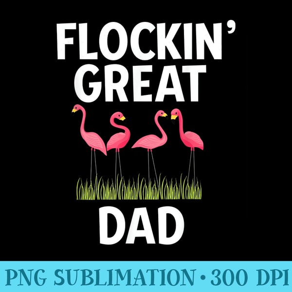 Flockin Great Dad Funny Fathers Day Flamingo Pun - PNG Design Files - Spice Up Your Sublimation Projects